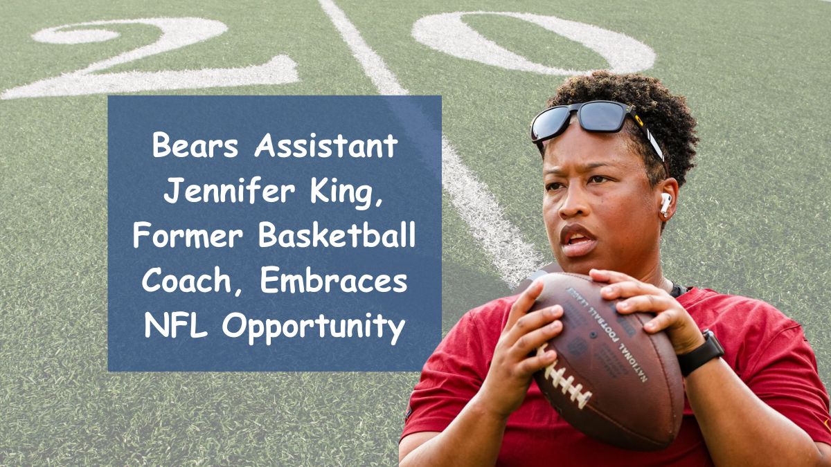 Bears Assistant Jennifer King, Former Basketball Coach, Embraces NFL Opportunity