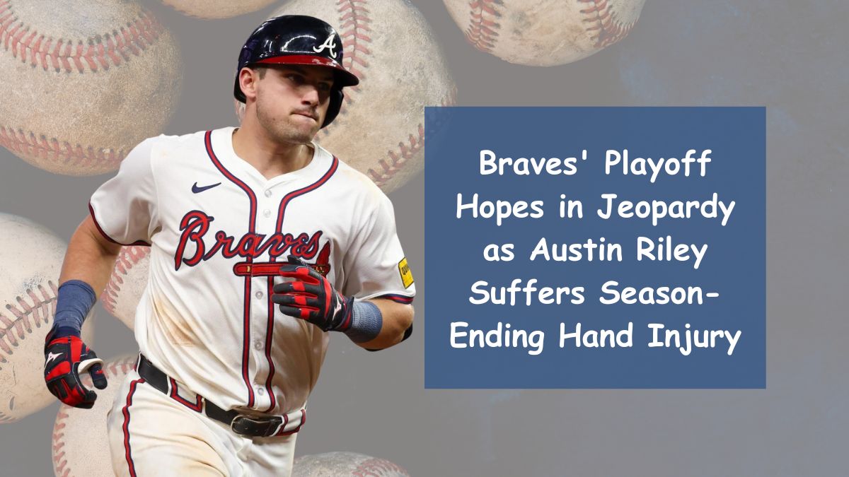 Braves' Playoff Hopes in Jeopardy as Austin Riley Suffers Season-Ending Hand Injury