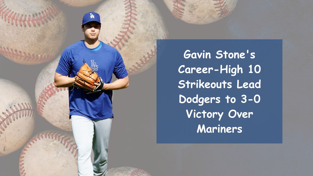 Gavin Stone's Career-High 10 Strikeouts Lead Dodgers to 3-0 Victory Over Mariners