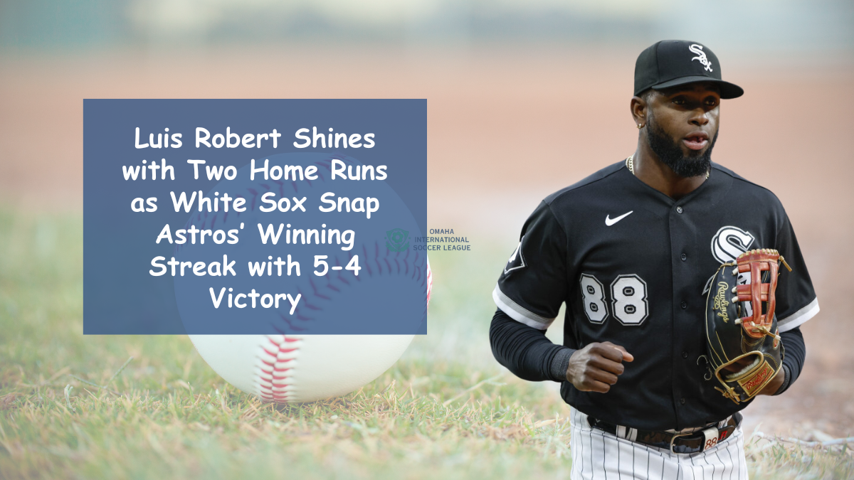 Luis Robert Shines with Two Home Runs as White Sox Snap Astros’ Winning Streak with 5-4 Victory