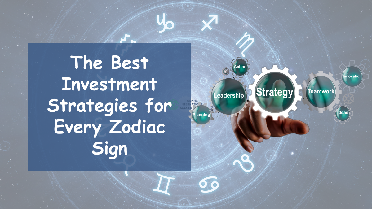 The Best Investment Strategies for Every Zodiac Sign